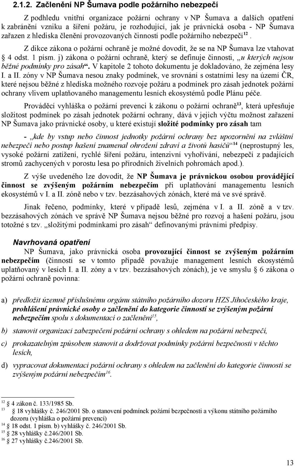 j) zákona o požární ochraně, který se definuje činnosti, u kterých nejsou běžné podmínky pro zásah. V kapitole tohoto dokumentu je dokladováno, že zejména lesy I. a II.