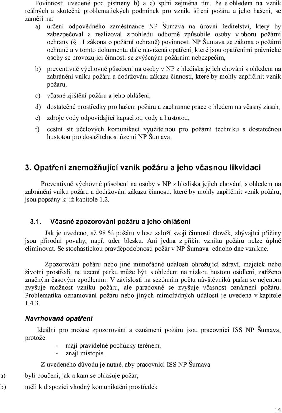 ze zákona o požární ochraně a v tomto dokumentu dále navržená opatření, které jsou opatřeními právnické osoby se provozující činnosti se zvýšeným požárním nebezpečím, b) preventivně výchovné působení