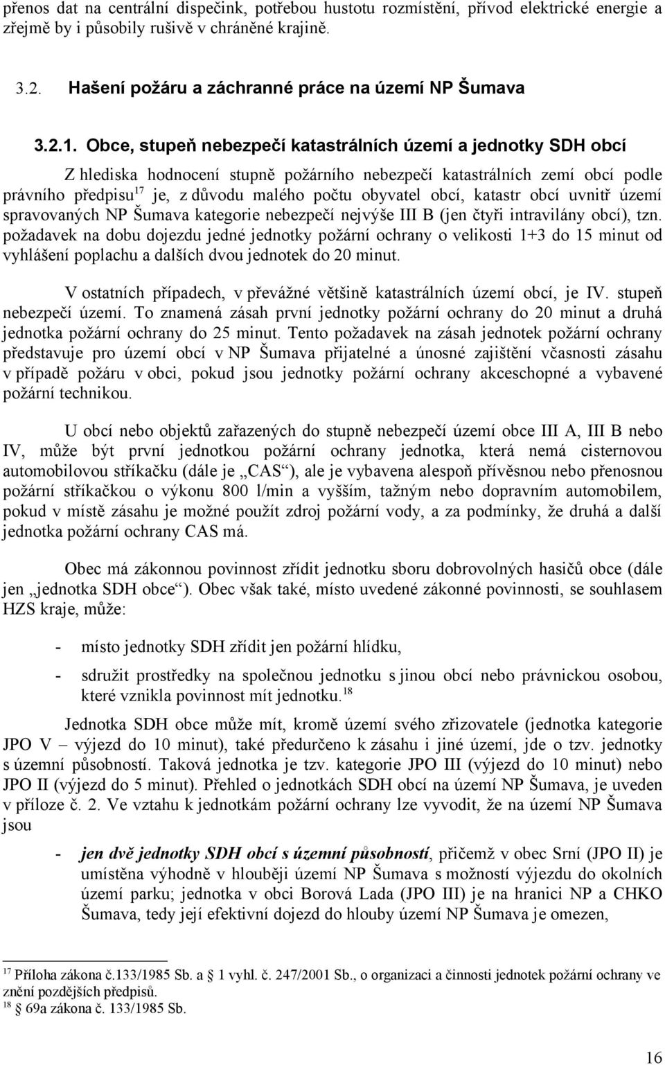 obyvatel obcí, katastr obcí uvnitř území spravovaných NP Šumava kategorie nebezpečí nejvýše III B (jen čtyři intravilány obcí), tzn.