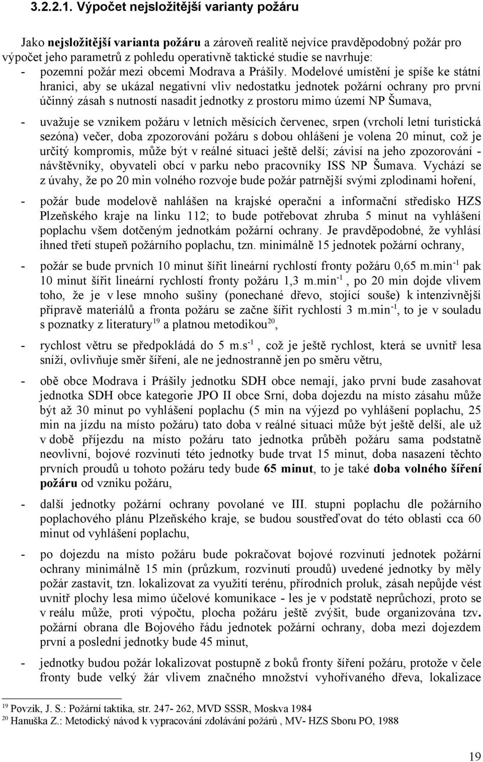 Modelové umístění je spíše ke státní hranici, aby se ukázal negativní vliv nedostatku jednotek požární ochrany pro první účinný zásah s nutností nasadit jednotky z prostoru mimo území NP Šumava, 9