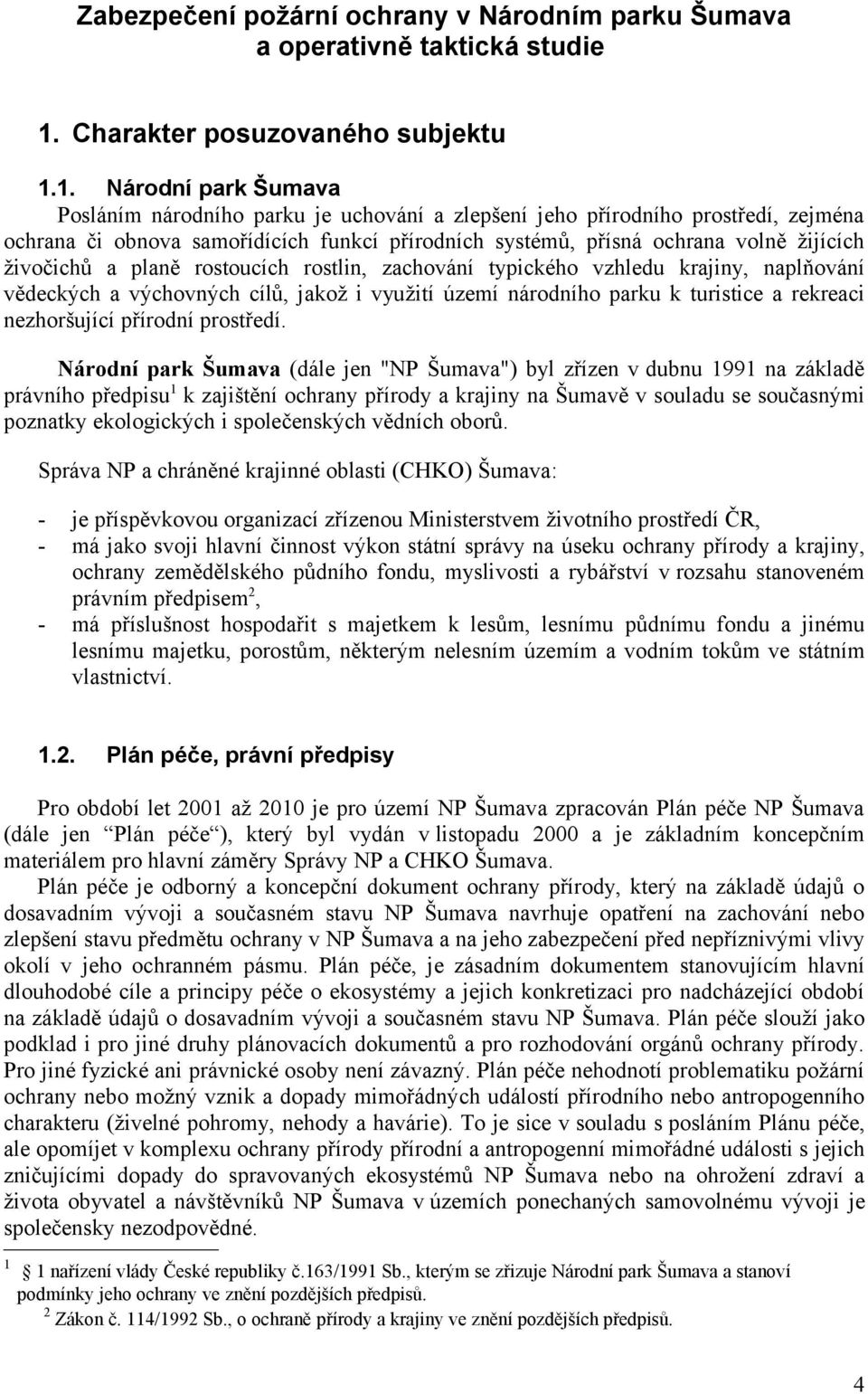 živočichů a planě rostoucích rostlin, zachování typického vzhledu krajiny, naplňování vědeckých a výchovných cílů, jakož i využití území národního parku k turistice a rekreaci nezhoršující přírodní