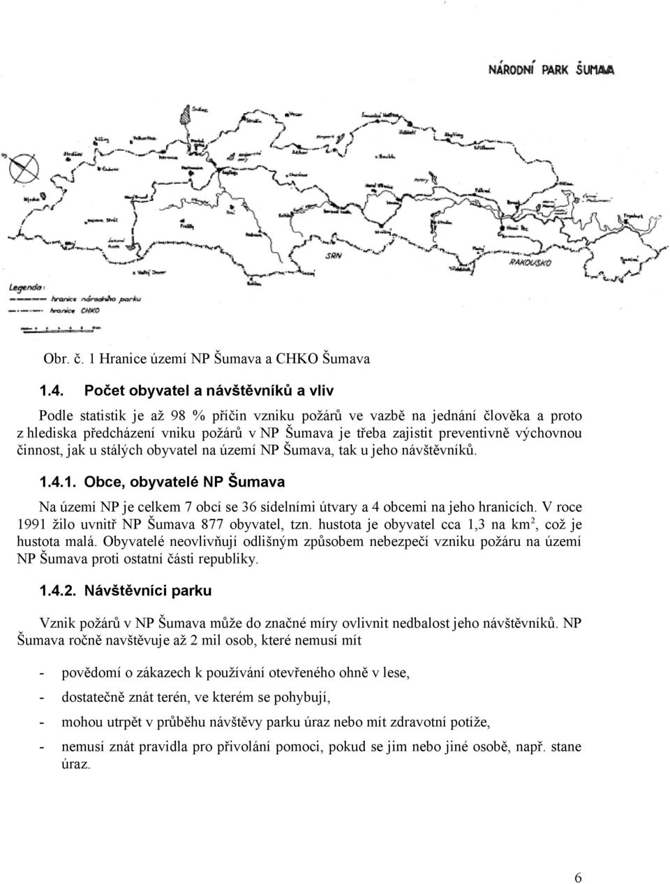 výchovnou činnost, jak u stálých obyvatel na území NP Šumava, tak u jeho návštěvníků..4.. Obce, obyvatelé NP Šumava Na území NP je celkem 7 obcí se 36 sídelními útvary a 4 obcemi na jeho hranicích.