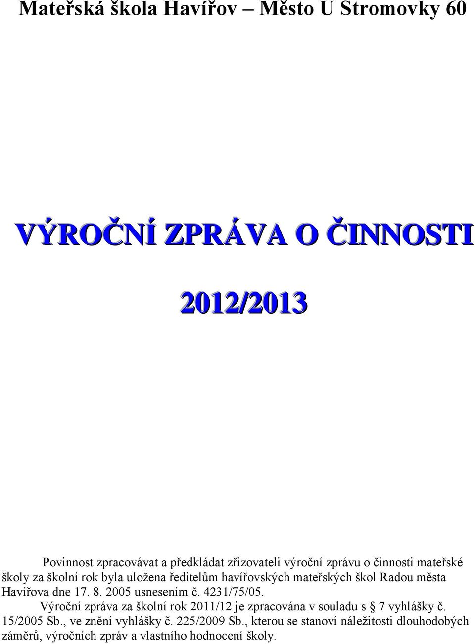dne 17. 8. 2005 usnesením č. 4231/75/05. Výroční zpráva za školní rok 2011/12 je zpracována v souladu s 7 vyhlášky č. 15/2005 Sb.