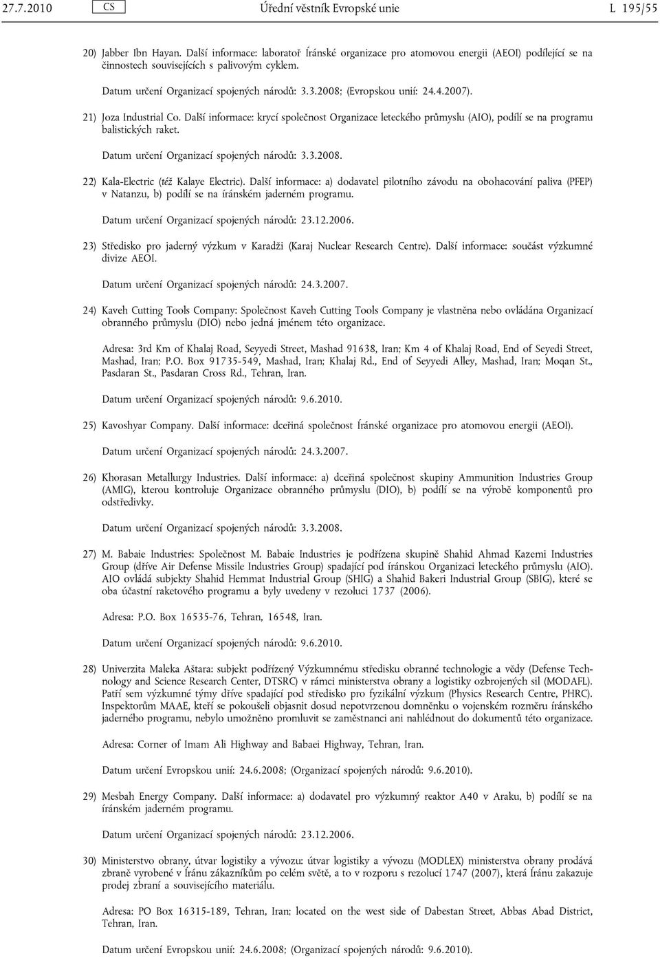 3.2008; (Evropskou unií: 24.4.2007). 21) Joza Industrial Co. Další informace: krycí společnost Organizace leteckého průmyslu (AIO), podílí se na programu balistických raket.