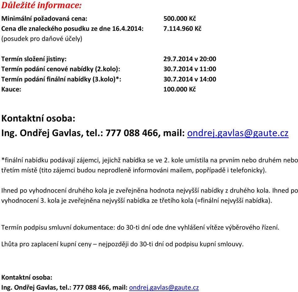 cz *finální nabídku podávají zájemci, jejichž nabídka se ve 2. kole umístila na prvním nebo druhém nebo třetím místě (tito zájemci budou neprodleně informováni mailem, popřípadě i telefonicky).