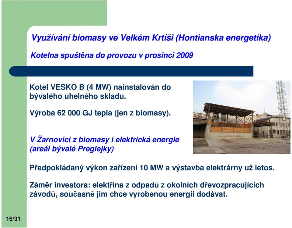 V Žarnovici z biomasy i elektrická energie (areál bývalé Preglejky) Předpokládaný výkon zařízení 10 MW a výstavba