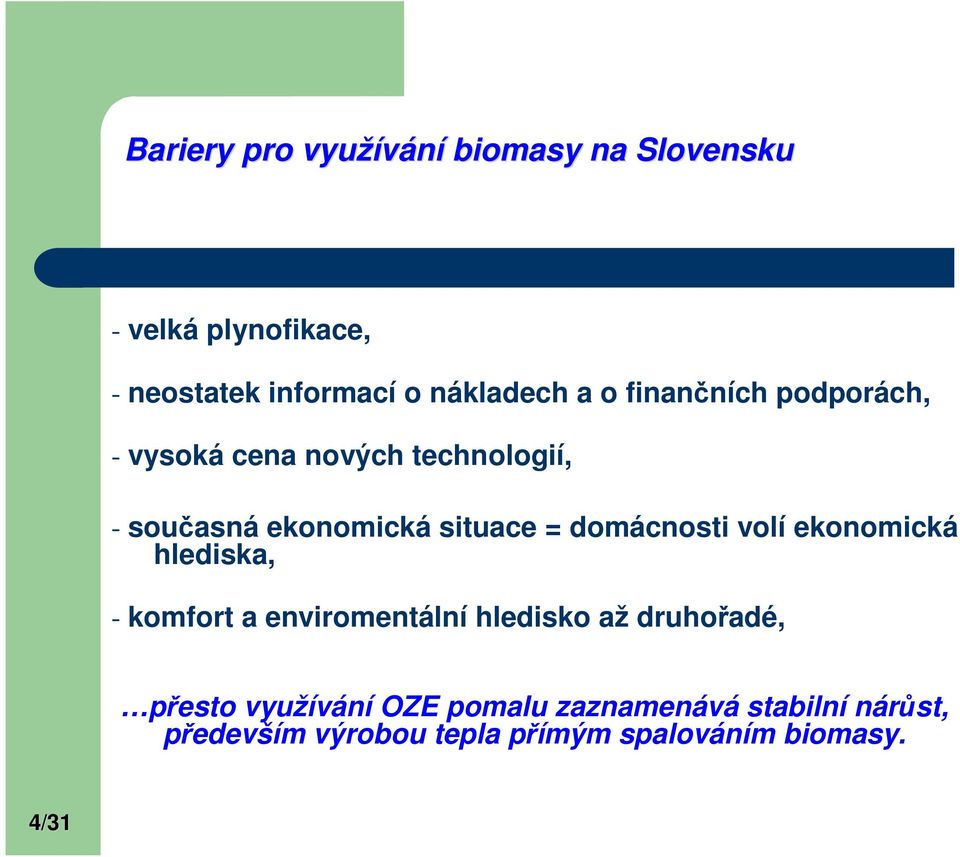 domácnosti volí ekonomická hlediska, - komfort a enviromentální hledisko až druhořadé, přesto