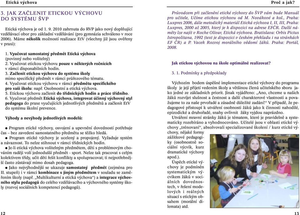 Vyuãovat etickou v chovu pouze v nûkter ch roãnících v rámci disponabilních hodin. 3. Zaãlenit etickou v chovu do systému koly mimo specifick pfiedmût v rámci prûfiezového tématu. 4.