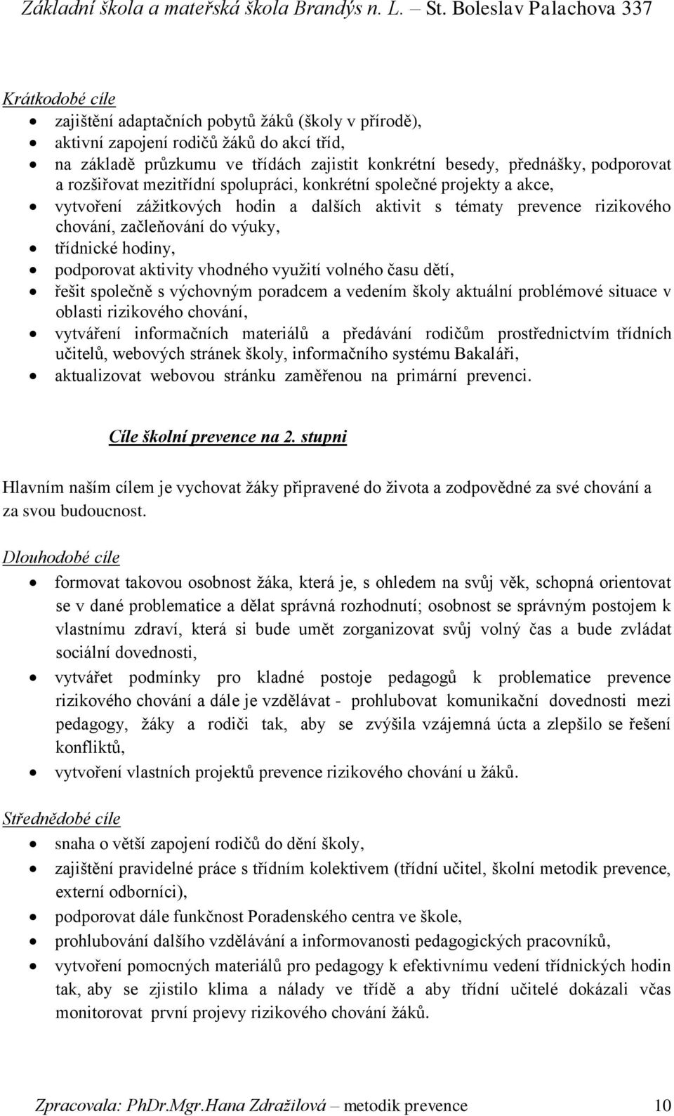 podporovat aktivity vhodného využití volného času dětí, řešit společně s výchovným poradcem a vedením školy aktuální problémové situace v oblasti rizikového chování, vytváření informačních materiálů