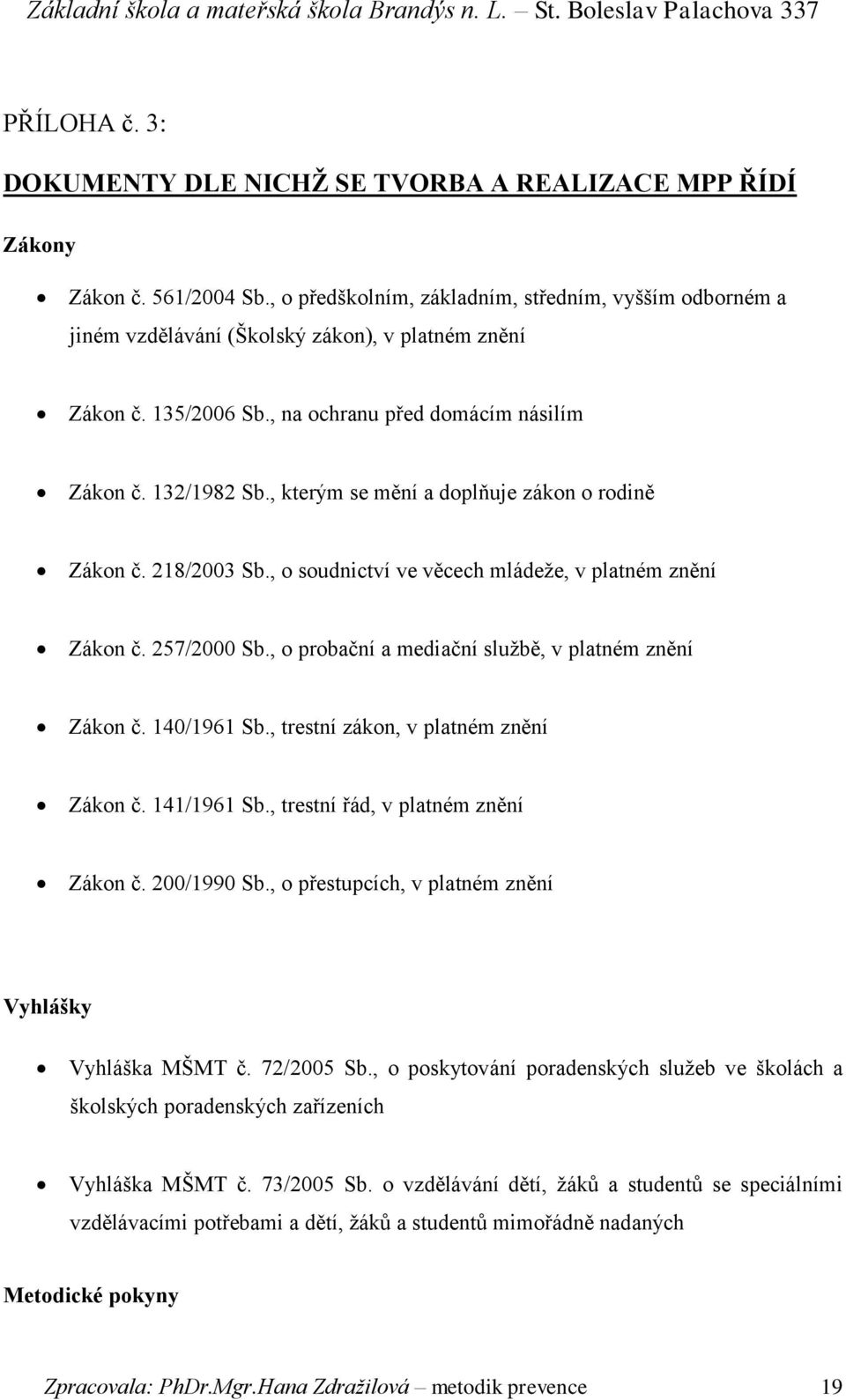 , kterým se mění a doplňuje zákon o rodině Zákon č. 218/2003 Sb., o soudnictví ve věcech mládeže, v platném znění Zákon č. 257/2000 Sb., o probační a mediační službě, v platném znění Zákon č.