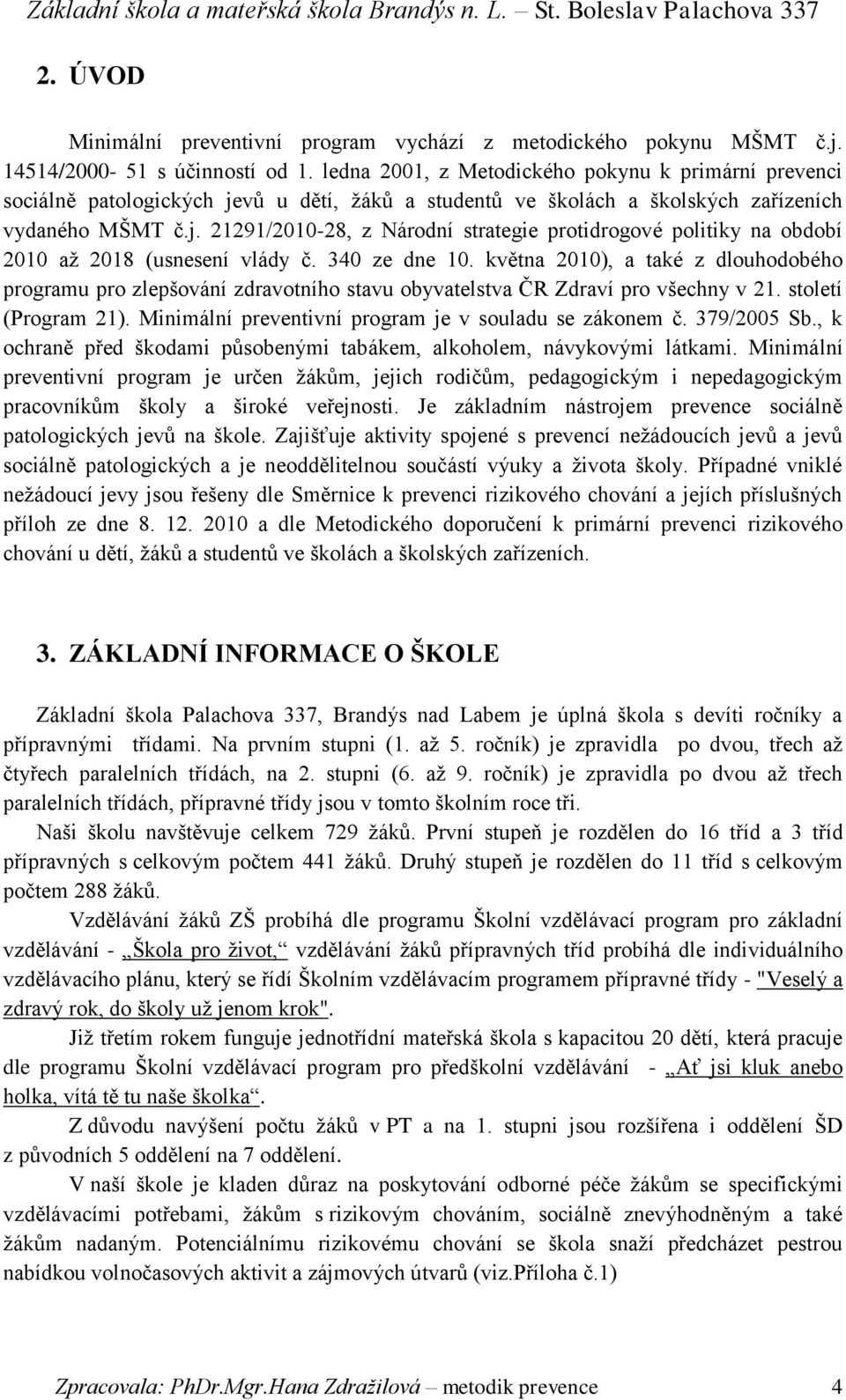 340 ze dne 10. května 2010), a také z dlouhodobého programu pro zlepšování zdravotního stavu obyvatelstva ČR Zdraví pro všechny v 21. století (Program 21).