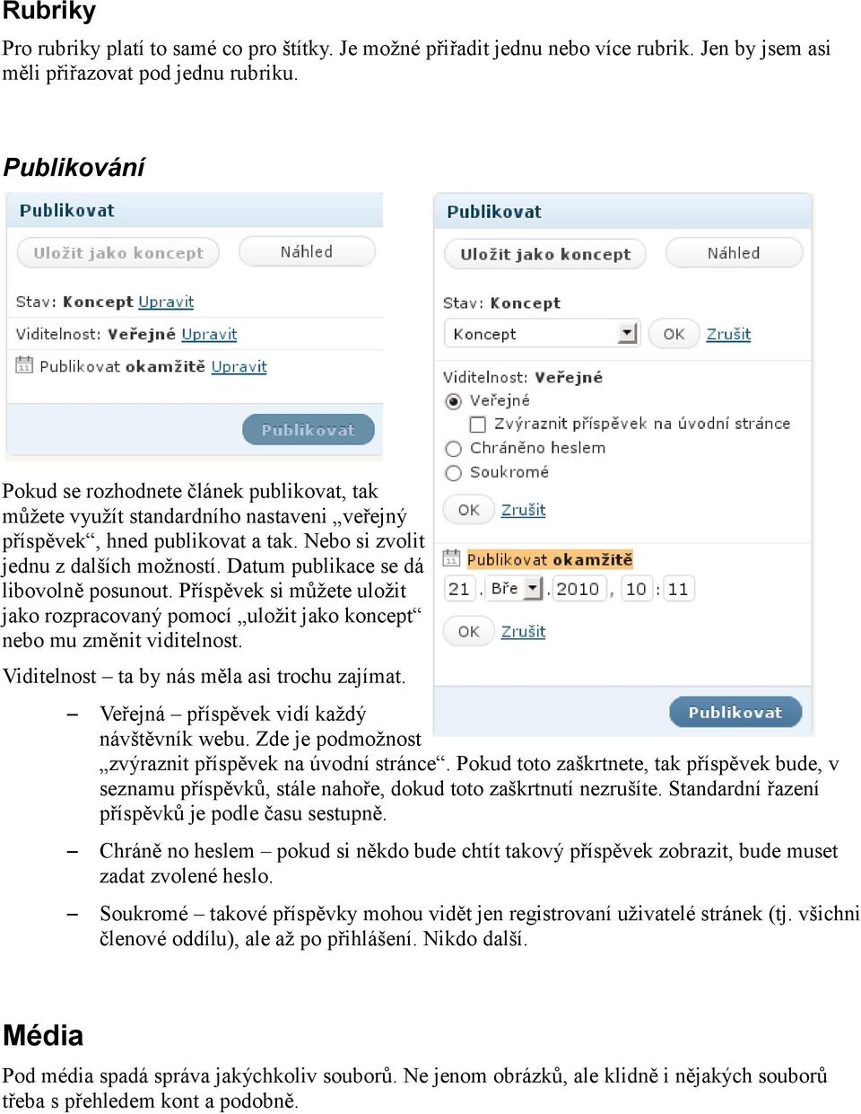 Datum publikace se dá libovolně posunout. Příspěvek si můžete uložit jako rozpracovaný pomocí uložit jako koncept nebo mu změnit viditelnost. Viditelnost ta by nás měla asi trochu zajímat.