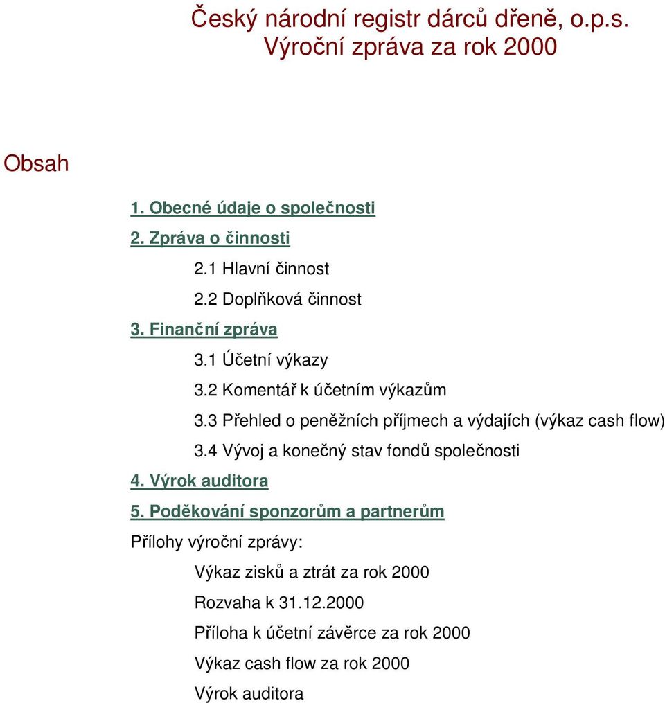 3 Přehled o peněžních příjmech a výdajích (výkaz cash flow) 3.4 Vývoj a konečný stav fondů společnosti 4. Výrok auditora 5.