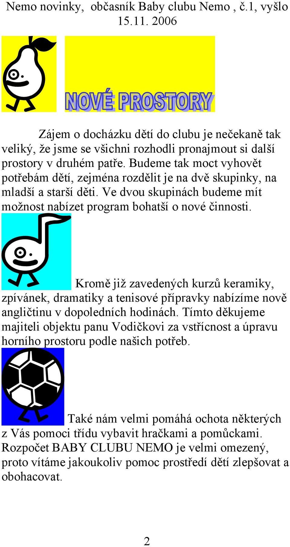 Kromě již zavedených kurzů keramiky, zpívánek, dramatiky a tenisové přípravky nabízíme nově angličtinu v dopoledních hodinách.