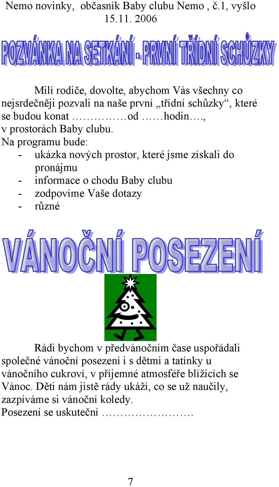 Na programu bude: - ukázka nových prostor, které jsme získali do pronájmu - informace o chodu Baby clubu - zodpovíme Vaše dotazy -