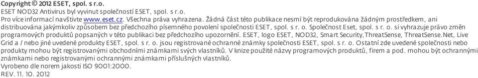 s r. o. si vyhrazuje právo změn programových produktů popsaných v této publikaci bez předchozího upozornění. ESET, logo ESET, NOD32, Smart Security,ThreatSense, ThreatSense.