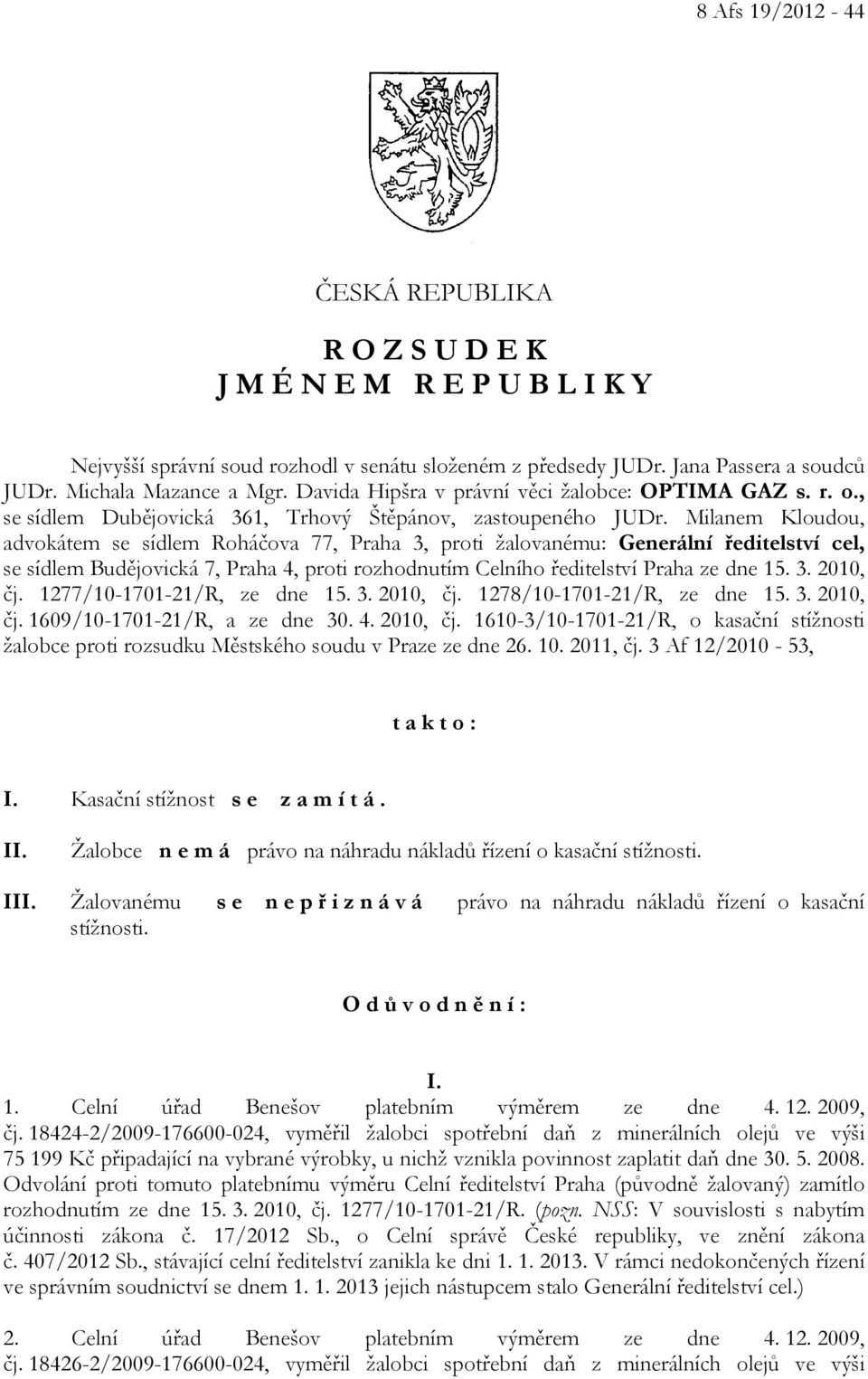 Milanem Kloudou, advokátem se sídlem Roháčova 77, Praha 3, proti žalovanému: Generální ředitelství cel, se sídlem Budějovická 7, Praha 4, proti rozhodnutím Celního ředitelství Praha ze dne 15. 3. 2010, čj.