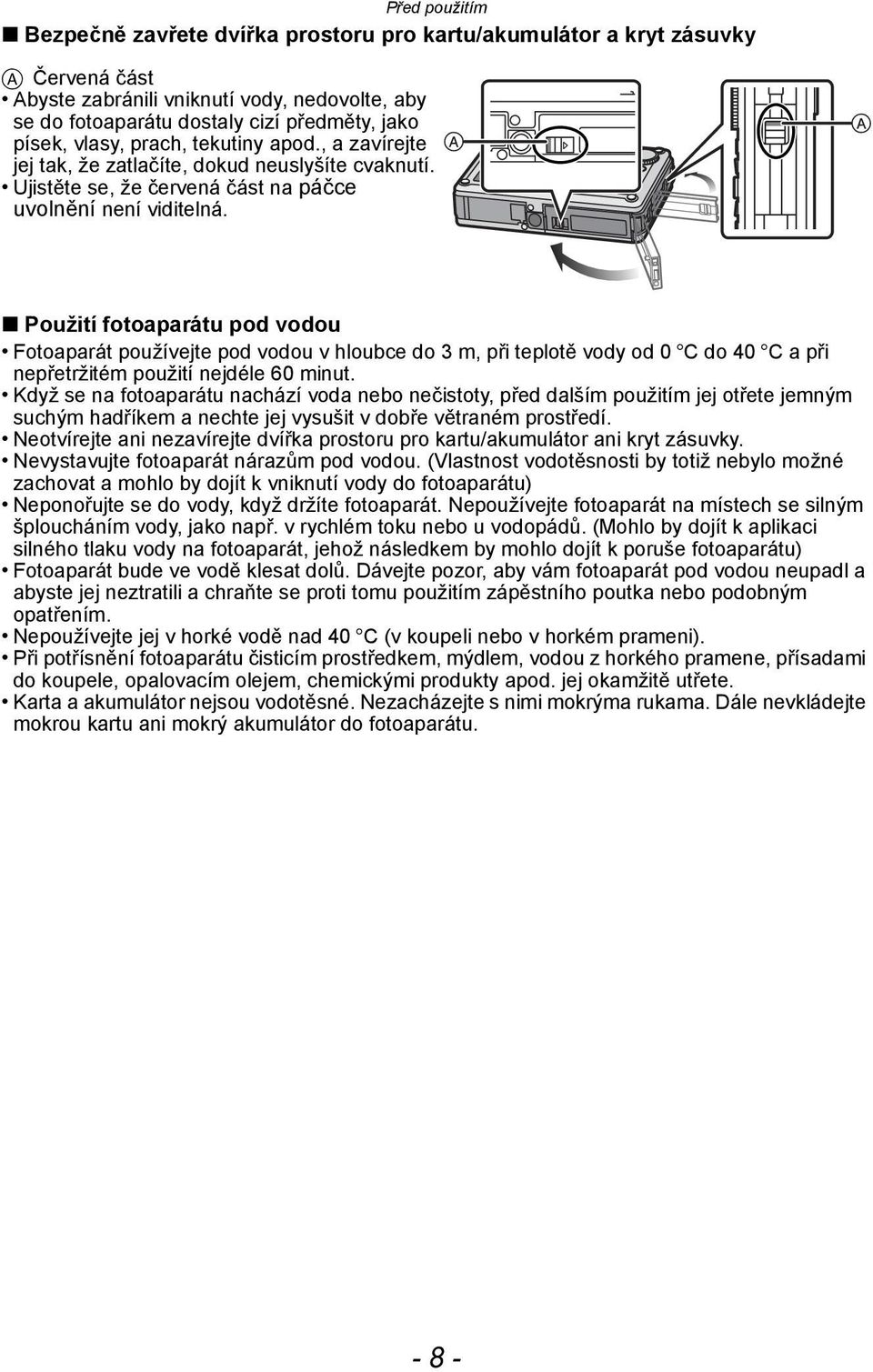 Použití fotoaparátu pod vodou Fotoaparát používejte pod vodou v hloubce do 3 m, při teplotě vody od 0 oc do 40 oc a při nepřetržitém použití nejdéle 60 minut.