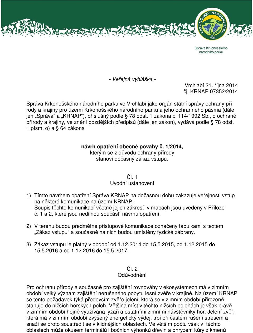 KRNAP ), příslušný podle 78 odst. 1 zákona č. 114/1992 Sb., o ochraně přírody a krajiny, ve znění pozdějších předpisů (dále jen zákon), vydává podle 78 odst. 1 písm.