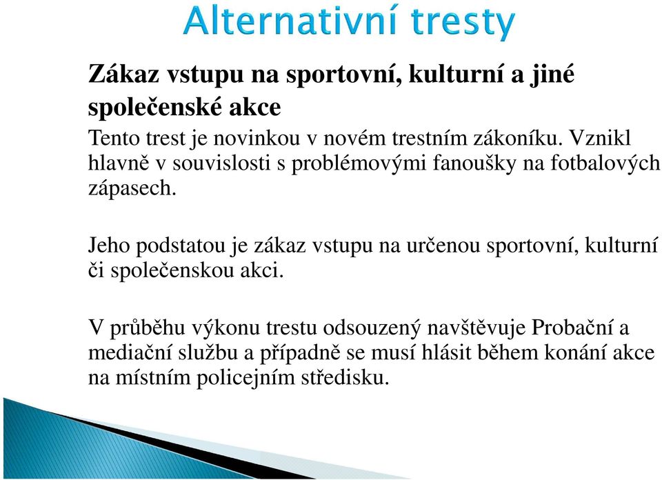 Jeho podstatou je zákaz vstupu na určenou sportovní, kulturní či společenskou akci.