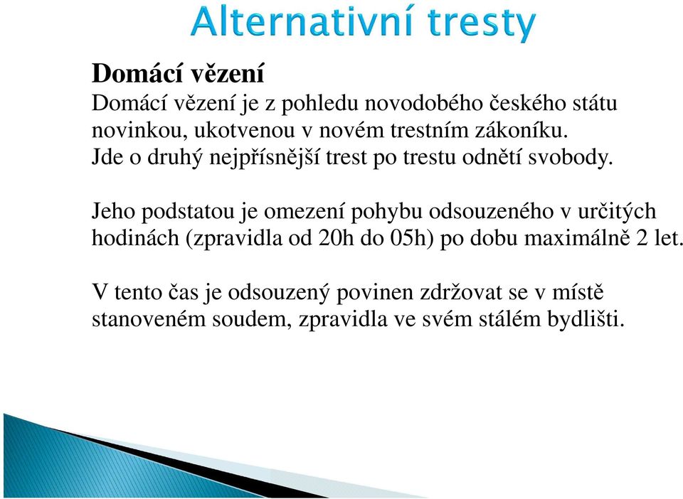 Jeho podstatou je omezení pohybu odsouzeného v určitých hodinách (zpravidla od 20h do 05h) po