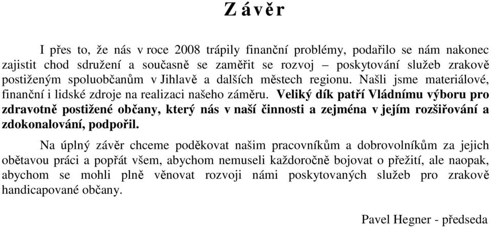 Veliký dík patří Vládnímu výboru pro zdravotně postižené občany, který nás v naší činnosti a zejména v jejím rozšiřování a zdokonalování, podpořil.