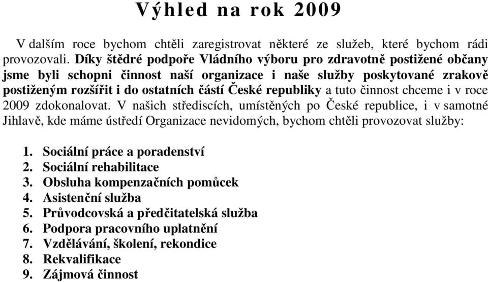 republiky a tuto činnost chceme i v roce 2009 zdokonalovat.