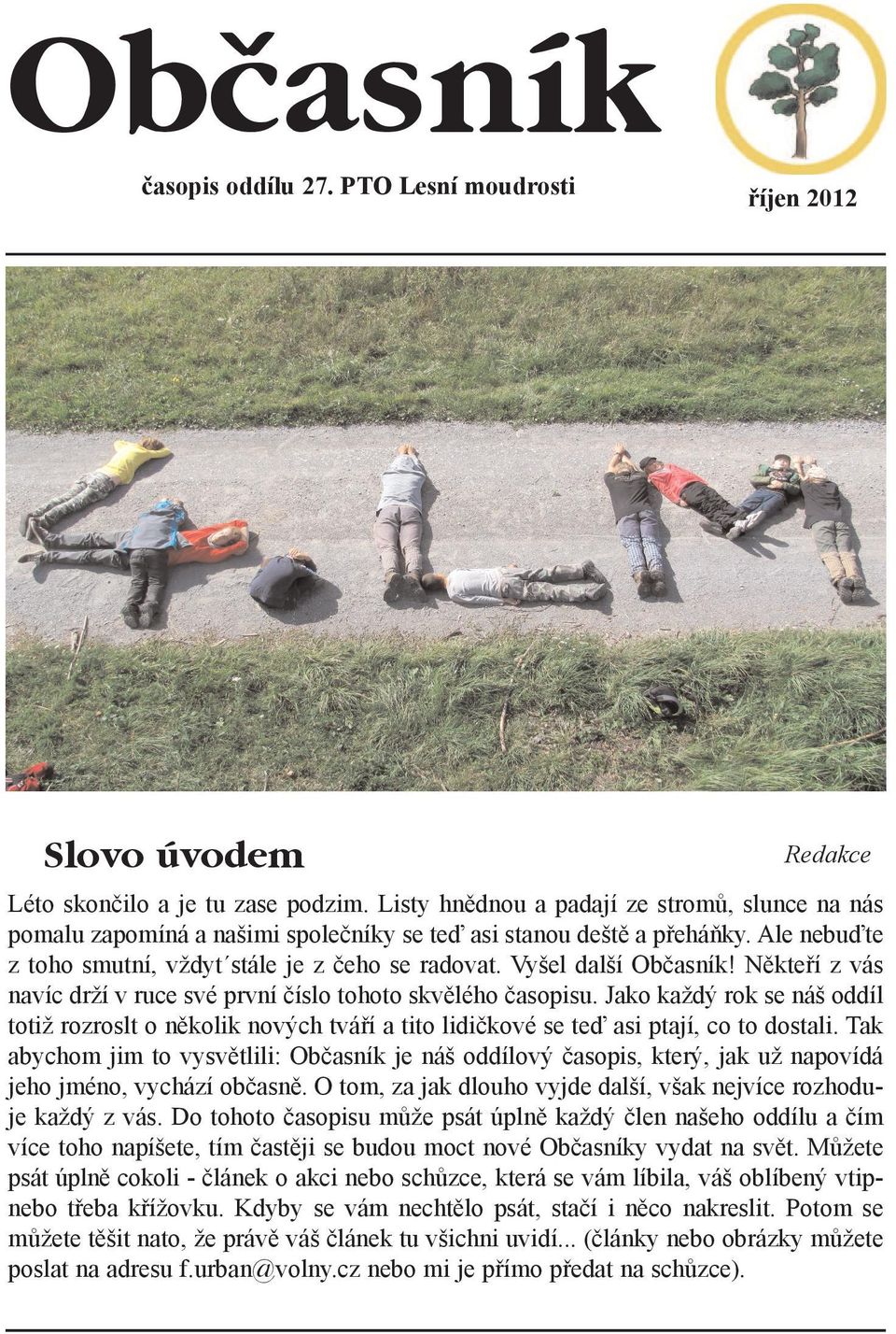 Nìkteøí z vás navíc drží v ruce své první èíslo tohoto skvìlého èasopisu. Jako každý rok se náš oddíl totiž rozroslt o nìkolik nových tváøí a tito lidièkové se teï asi ptají, co to dostali.