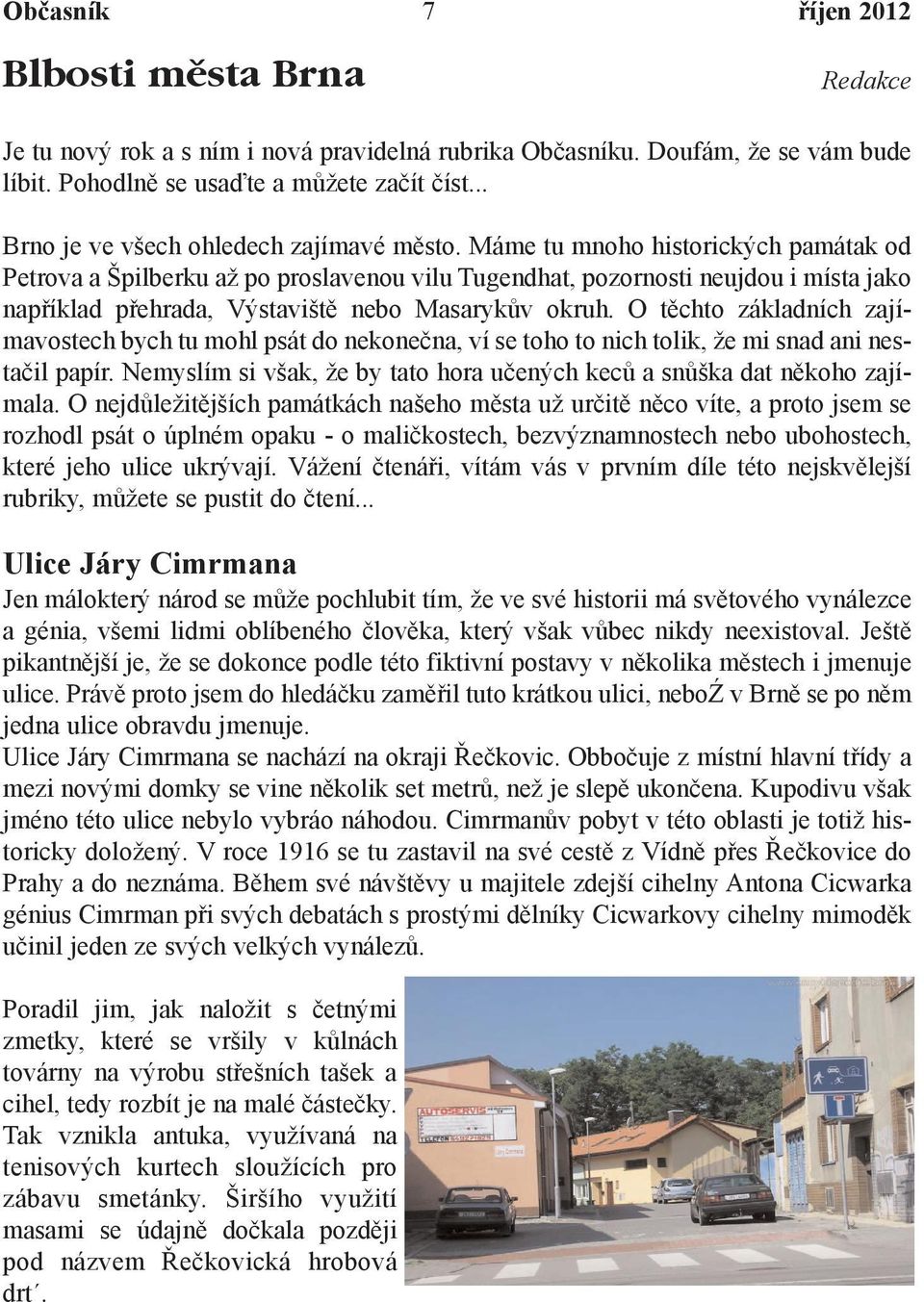 O tìchto základních zajímavostech bych tu mohl psát do nekoneèna, ví se toho to nich tolik, že mi snad ani nestaèil papír. Nemyslím si však, že by tato hora uèených kecù a snùška dat nìkoho zajímala.