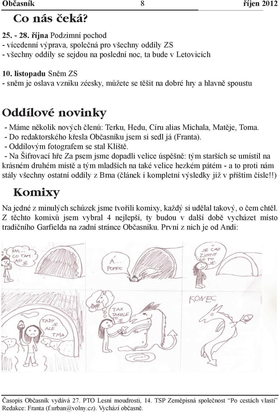 - Do redaktorského køesla u jsem si sedl já (Franta). - Oddílovým fotografem se stal Klíštì.