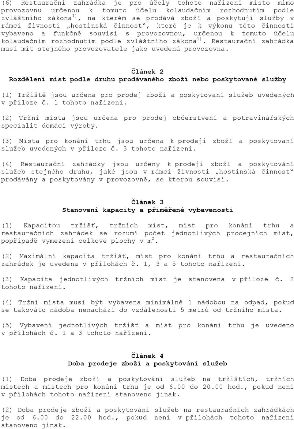 Restaurační zahrádka musí mít stejného provozovatele jako uvedená provozovna.