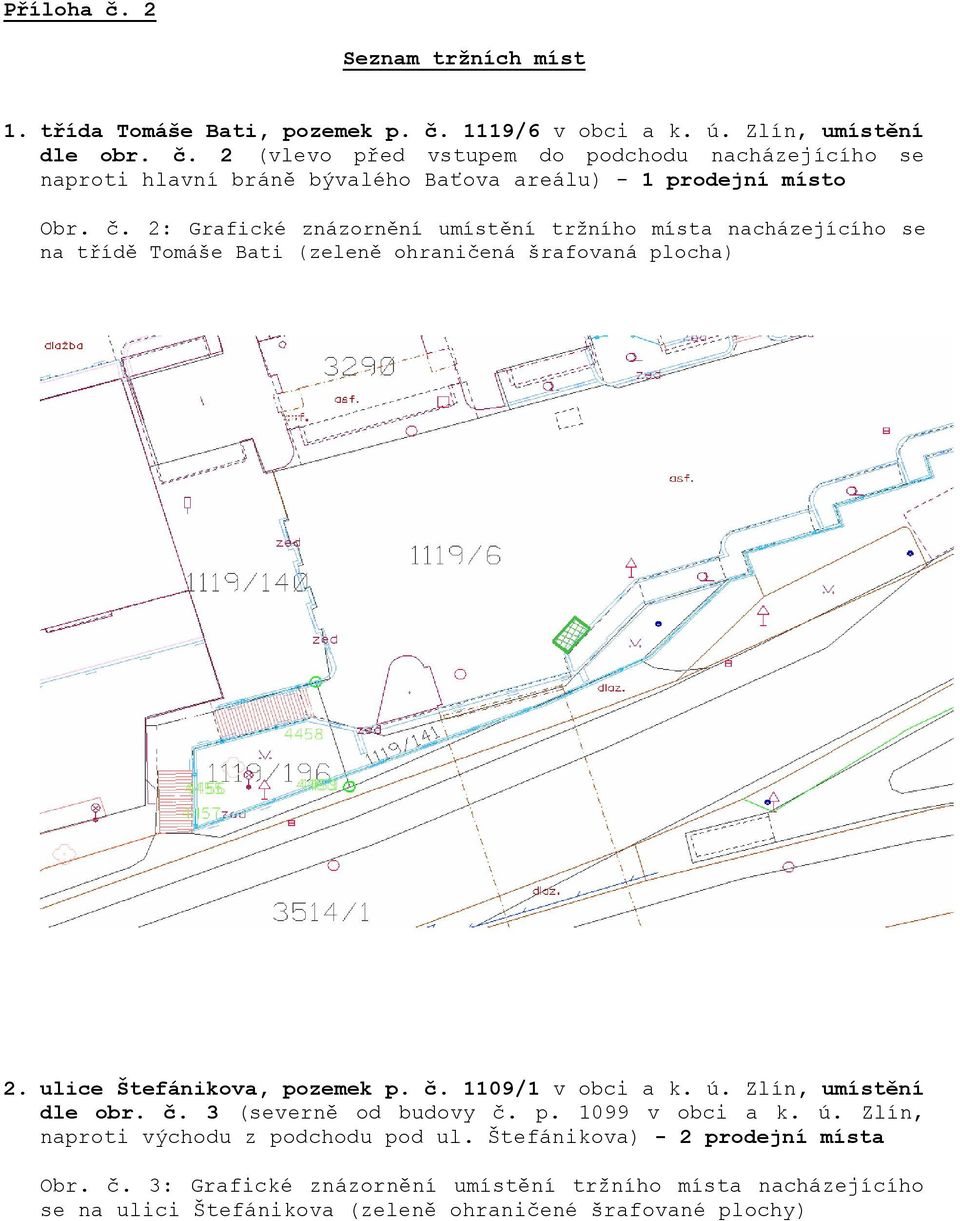 1109/1 v obci a k. ú. Zlín, umístění dle obr. č. 3 (severně od budovy č. p. 1099 v obci a k. ú. Zlín, naproti východu z podchodu pod ul. Štefánikova) - 2 prodejní místa Obr.