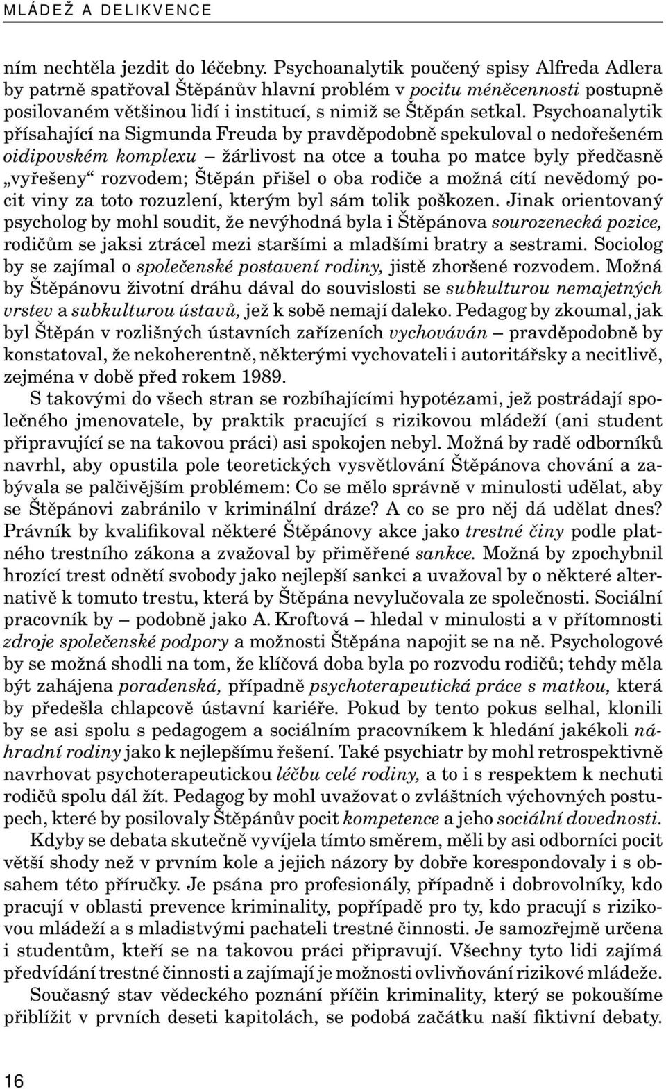 Psychoanalytik přísahající na Sigmunda Freuda by pravděpodobně spekuloval o nedořešeném oidipovském komplexu žárlivost na otce a touha po matce byly předčasně vyřešeny rozvodem; Štěpán přišel o oba