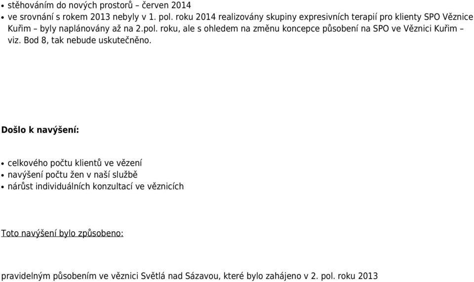 roku, ale s ohledem na změnu koncepce působení na SPO ve Věznici Kuřim viz. Bod 8, tak nebude uskutečněno.