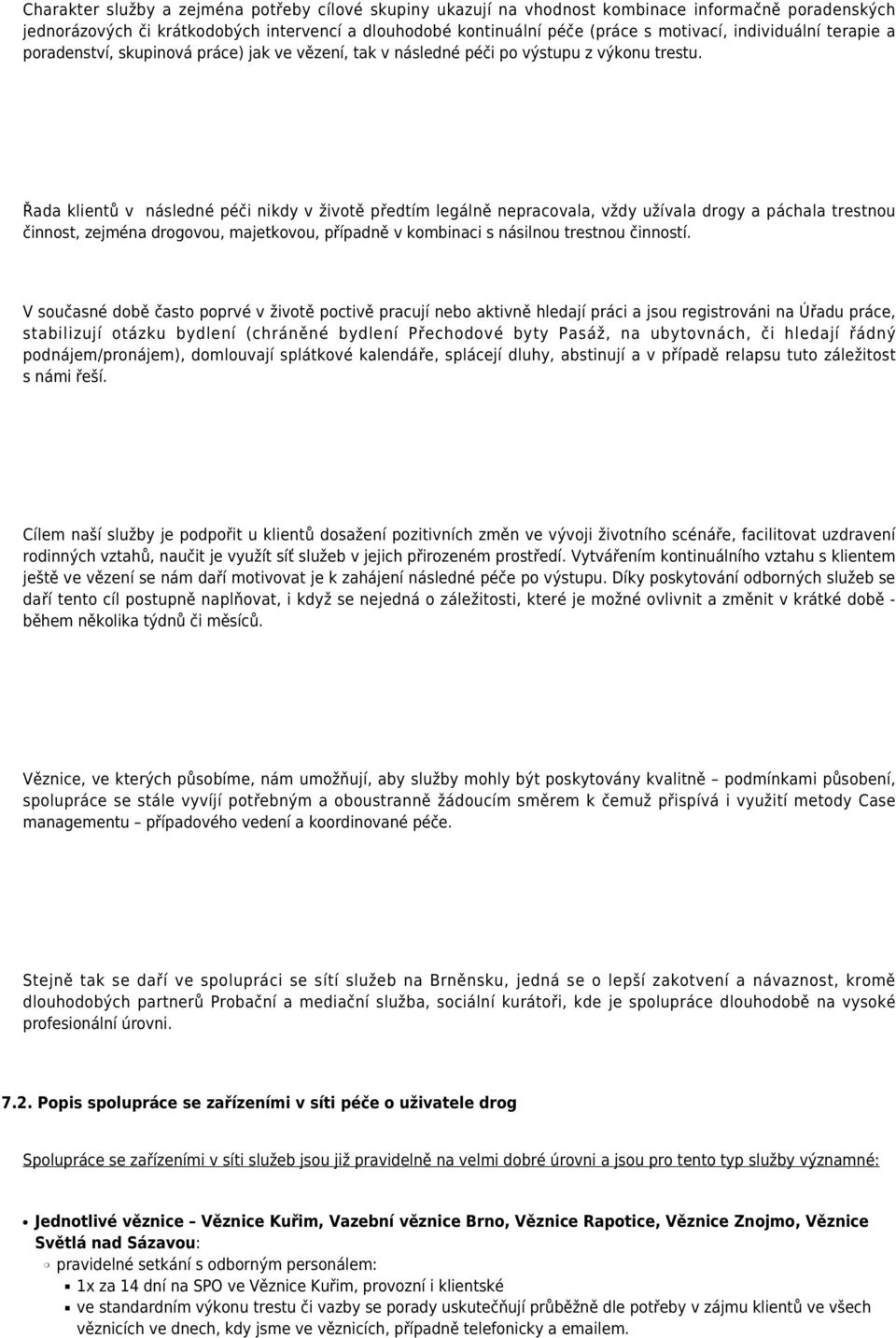 Řada klientů v následné péči nikdy v životě předtím legálně nepracovala, vždy užívala drogy a páchala trestnou činnost, zejména drogovou, majetkovou, případně v kombinaci s násilnou trestnou činností.