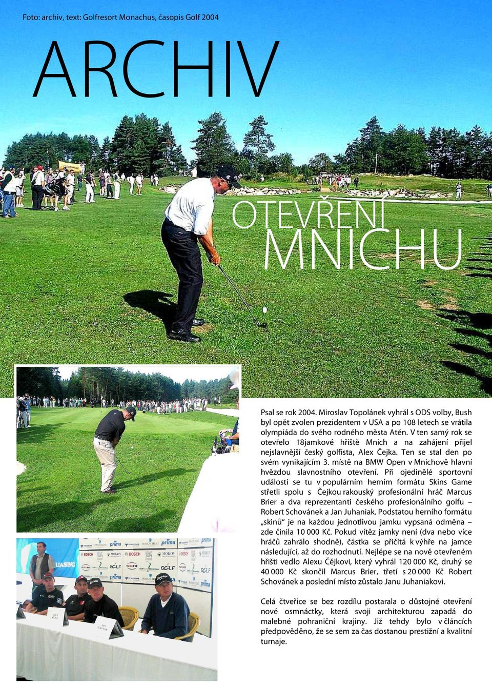 V ten samý rok se otevřelo 18jamkové hřiště Mnich a na zahájení přijel nejslavnější český golfista, Alex Čejka. Ten se stal den po svém vynikajícím 3.