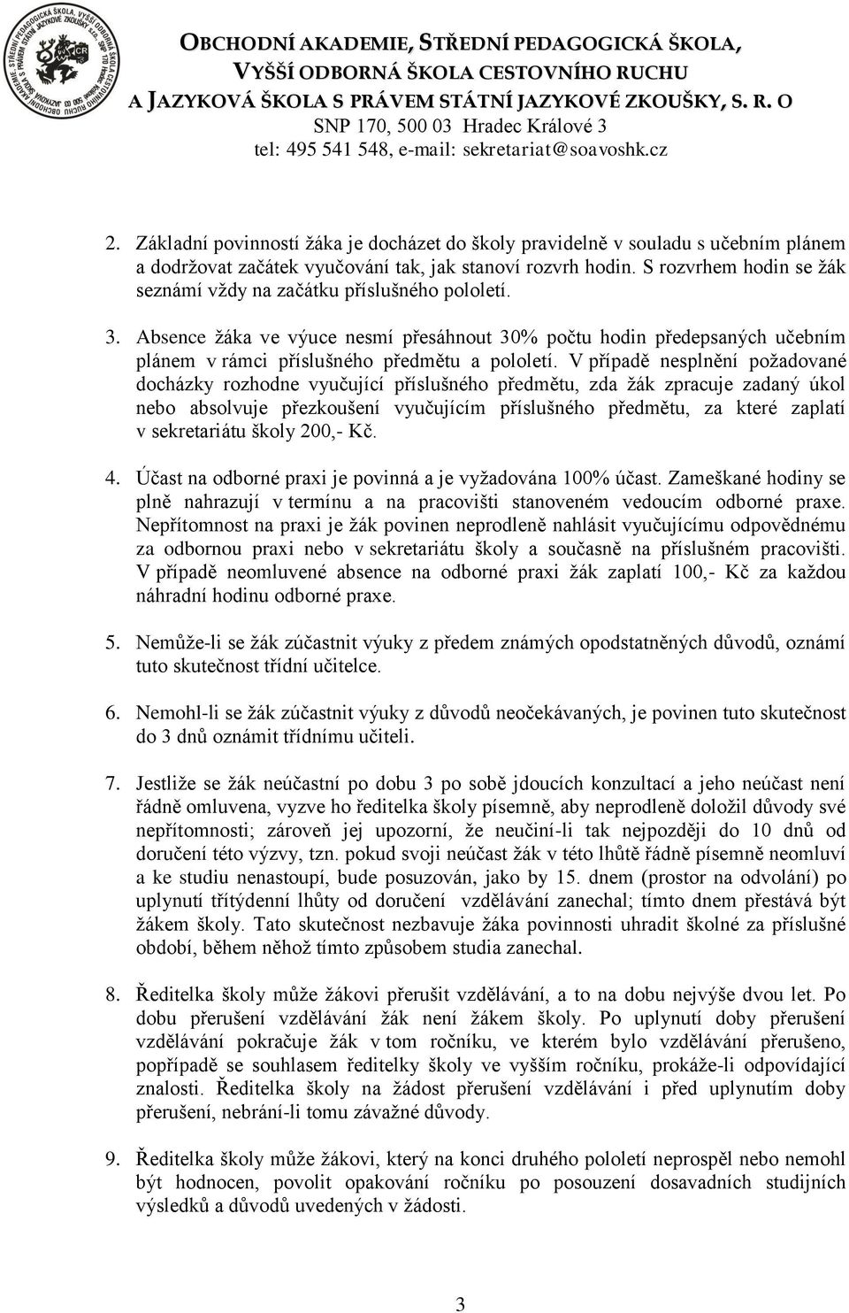 V případě nesplnění požadované docházky rozhodne vyučující příslušného předmětu, zda žák zpracuje zadaný úkol nebo absolvuje přezkoušení vyučujícím příslušného předmětu, za které zaplatí v