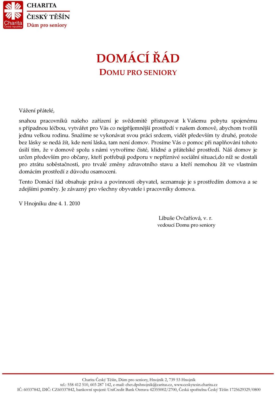 Prosíme V{s o pomoc při naplňov{ní tohoto úsilí tím, že v domově spolu s n{mi vytvoříme čisté, klidné a př{telské prostředí.