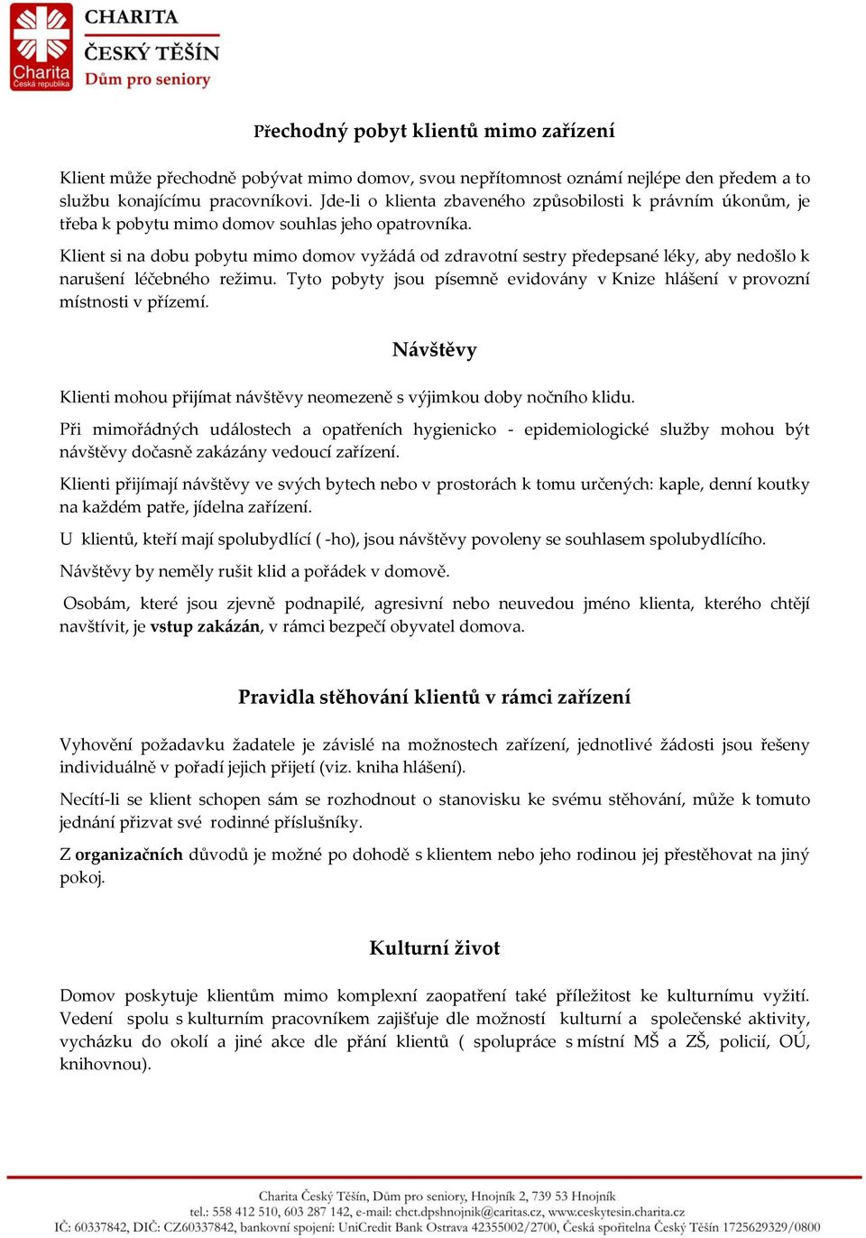 Klient si na dobu pobytu mimo domov vyž{d{ od zdravotní sestry předepsané léky, aby nedošlo k narušení léčebného režimu.