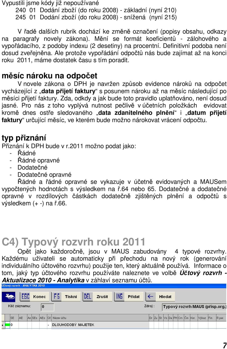 Ale protože vypořádání odpočtů nás bude zajímat až na konci roku 2011, máme dostatek času s tím poradit.