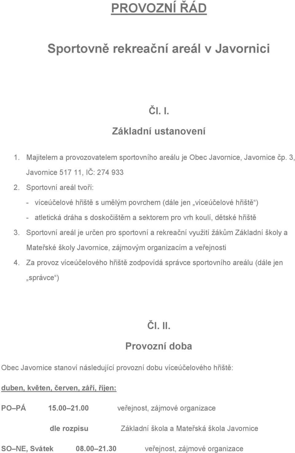 Sportovní areál je určen pro sportovní a rekreační využití žákům Základní školy a Mateřské školy Javornice, zájmovým organizacím a veřejnosti 4.