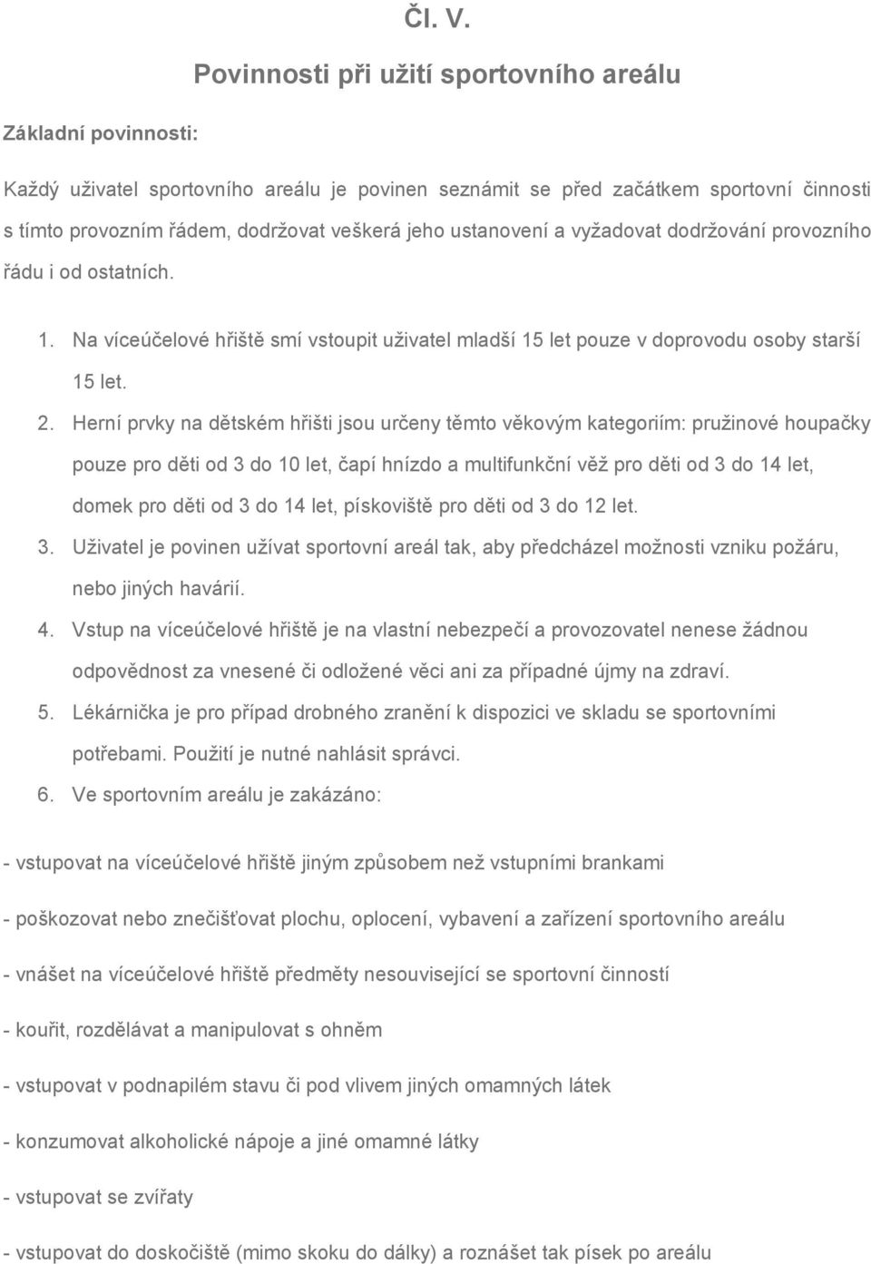 vyžadovat dodržování provozního řádu i od ostatních. 1. Na víceúčelové hřiště smí vstoupit uživatel mladší 15 let pouze v doprovodu osoby starší 15 let. 2.