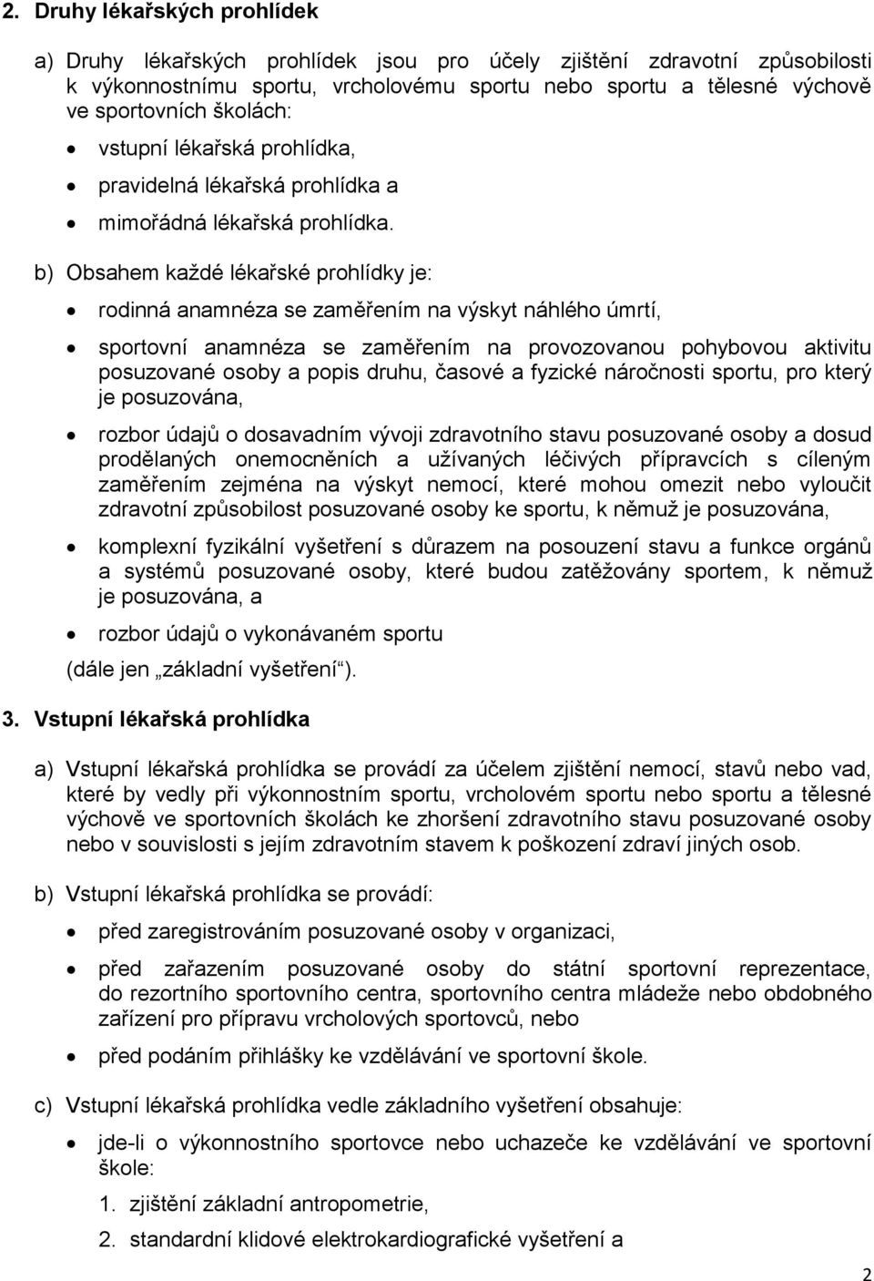 b) Obsahem každé lékařské prohlídky je: rodinná anamnéza se zaměřením na výskyt náhlého úmrtí, sportovní anamnéza se zaměřením na provozovanou pohybovou aktivitu posuzované osoby a popis druhu,