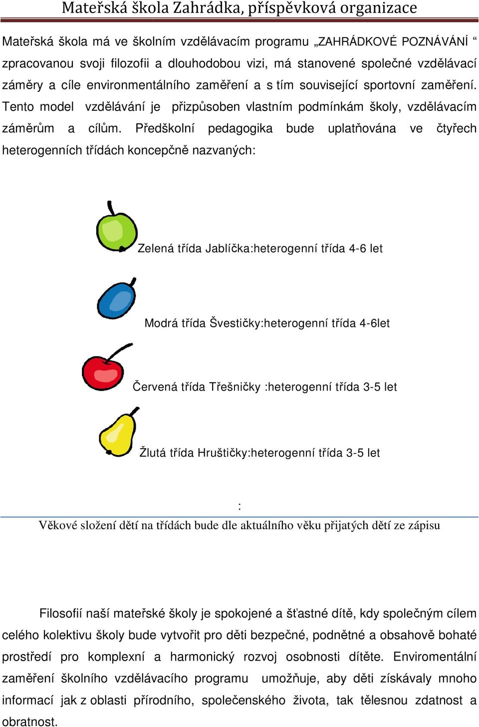 Předškolní pedagogika bude uplatňována ve čtyřech heterogenních třídách koncepčně nazvaných: Zelená třída Jablíčka:heterogenní třída 4-6 let Modrá třída Švestičky:heterogenní třída 4-6let Červená