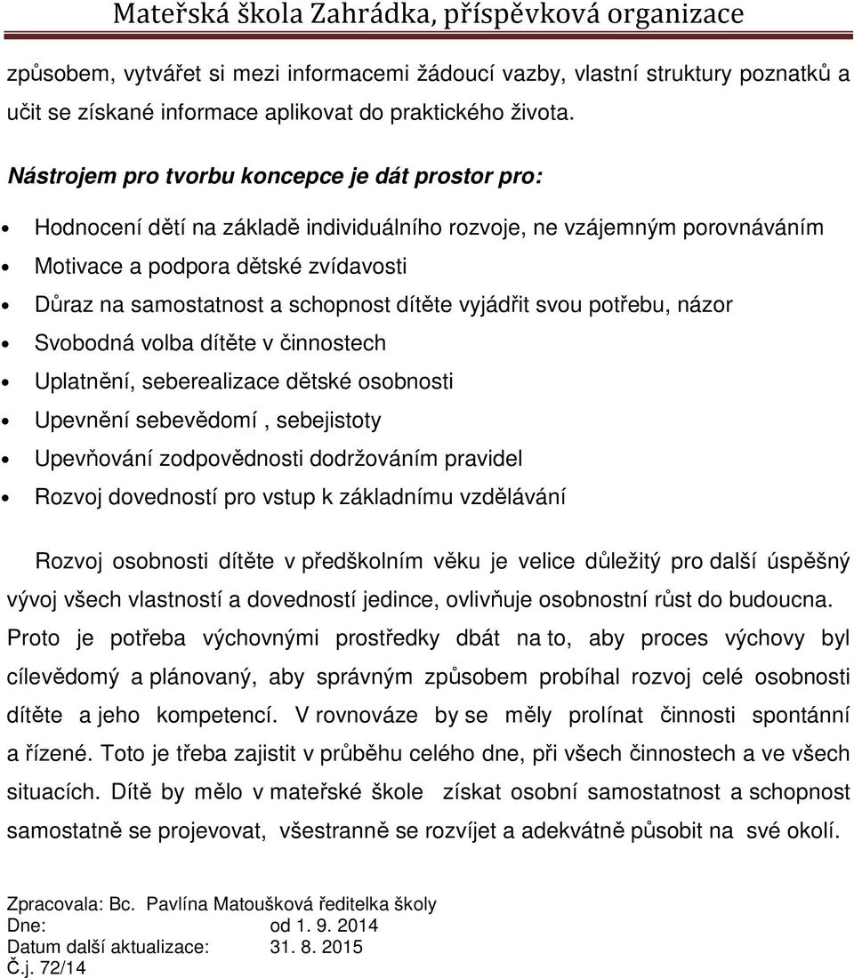 dítěte vyjádřit svou potřebu, názor Svobodná volba dítěte v činnostech Uplatnění, seberealizace dětské osobnosti Upevnění sebevědomí, sebejistoty Upevňování zodpovědnosti dodržováním pravidel Rozvoj