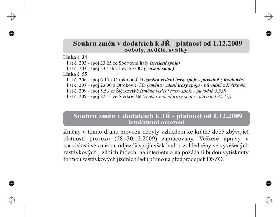 53 ze Štěrkoviště (změna vedení trasy spoje - původně 5.53j) list č. 209 - spoj 22.43 ze Štěrkoviště (změna vedení trasy spoje - původně 22.43j) Souhrn změn v dodatcích k JŘ - platnost od 1.12.