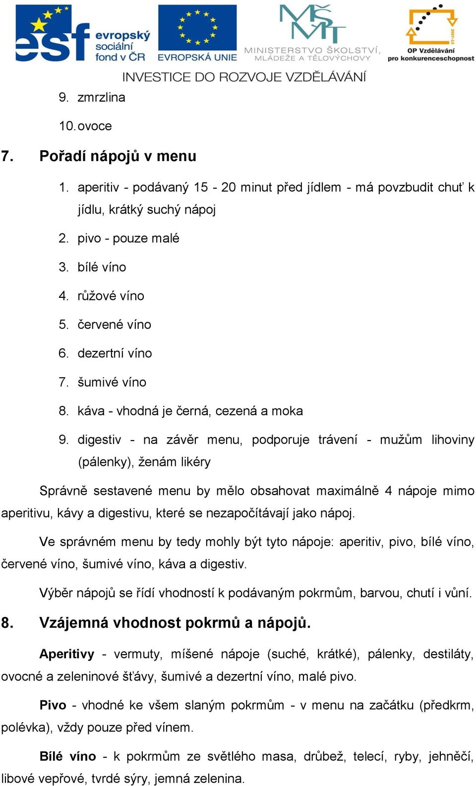 digestiv - na závěr menu, podporuje trávení - mužům lihoviny (pálenky), ženám likéry Správně sestavené menu by mělo obsahovat maximálně 4 nápoje mimo aperitivu, kávy a digestivu, které se