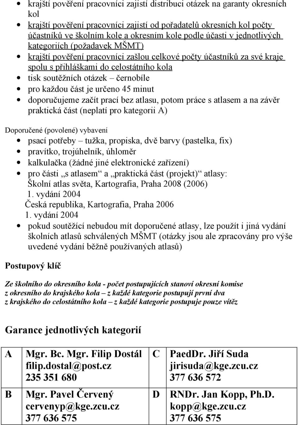 pro každou část je určeno 45 minut doporučujeme začít prací bez atlasu, potom práce s atlasem a na závěr praktická část (neplatí pro kategorii A) Doporučené (povolené) vybavení psací potřeby tužka,