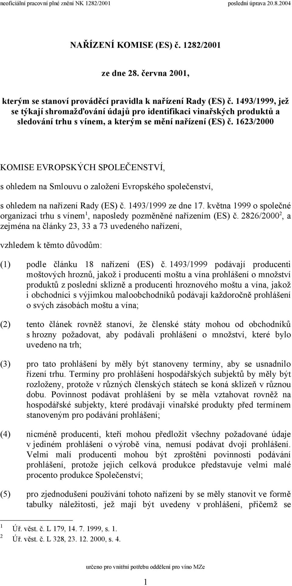1623/2000 KOMISE EVROPSKÝCH SPOLEČENSTVÍ, s ohledem na Smlouvu o založení Evropského společenství, s ohledem na nařízení Rady (ES) č. 1493/1999 ze dne 17.