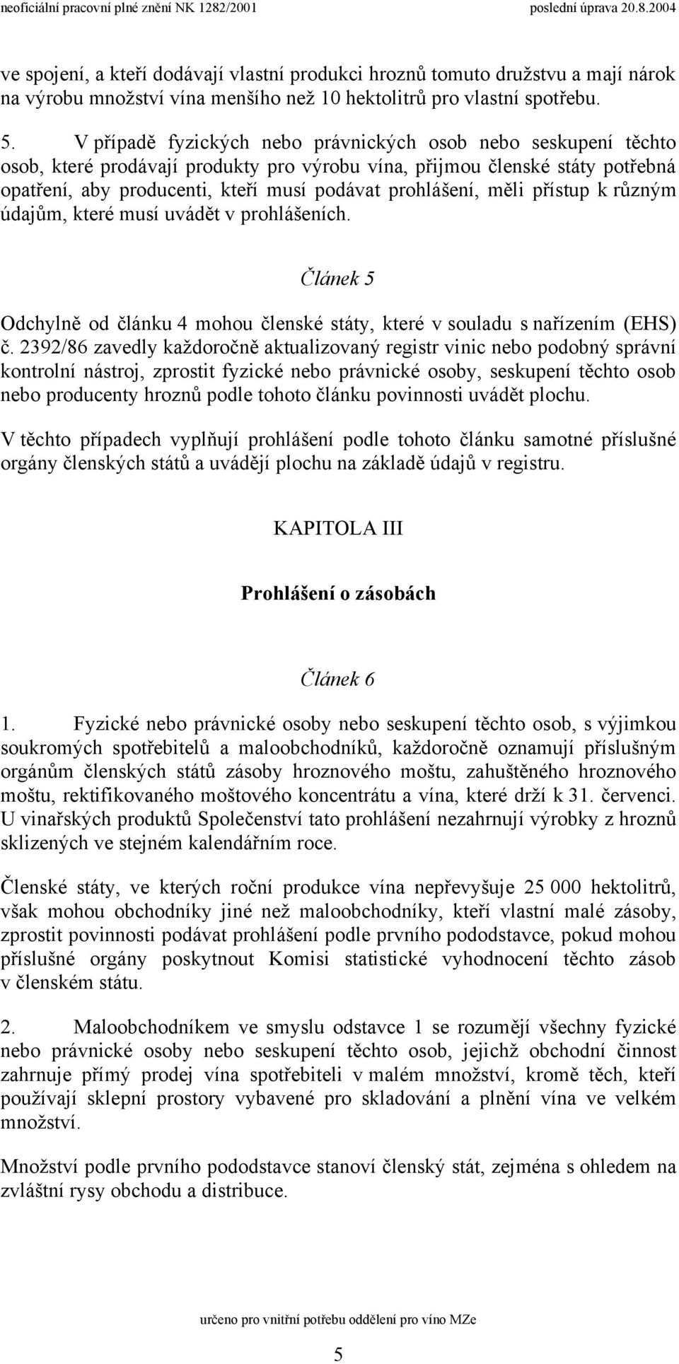 měli přístup k různým údajům, které musí uvádět v prohlášeních. Článek 5 Odchylně od článku 4 mohou členské státy, které v souladu s nařízením (EHS) č.